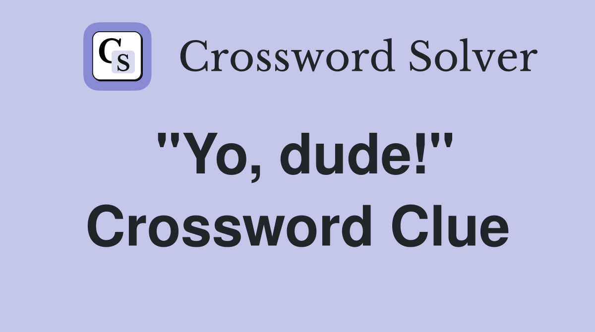 "Yo, dude!" Crossword Clue