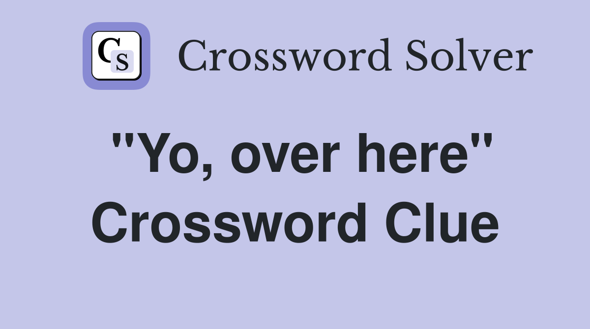"Yo, over here" Crossword Clue