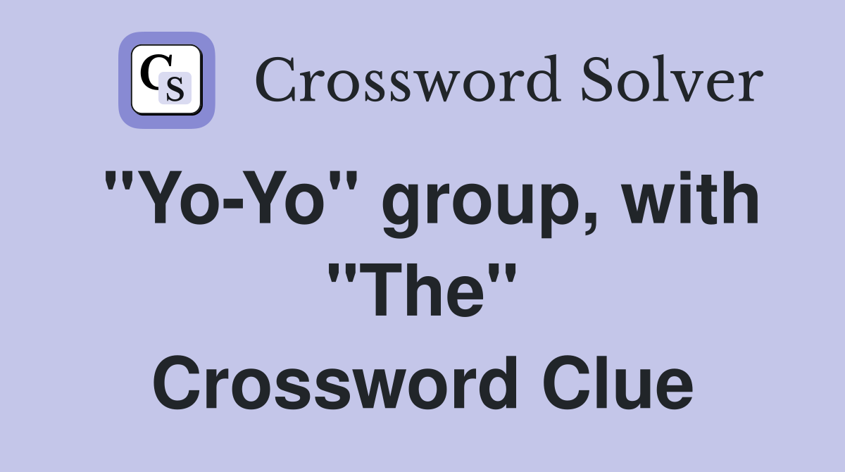 "Yo-Yo" group, with "The" Crossword Clue