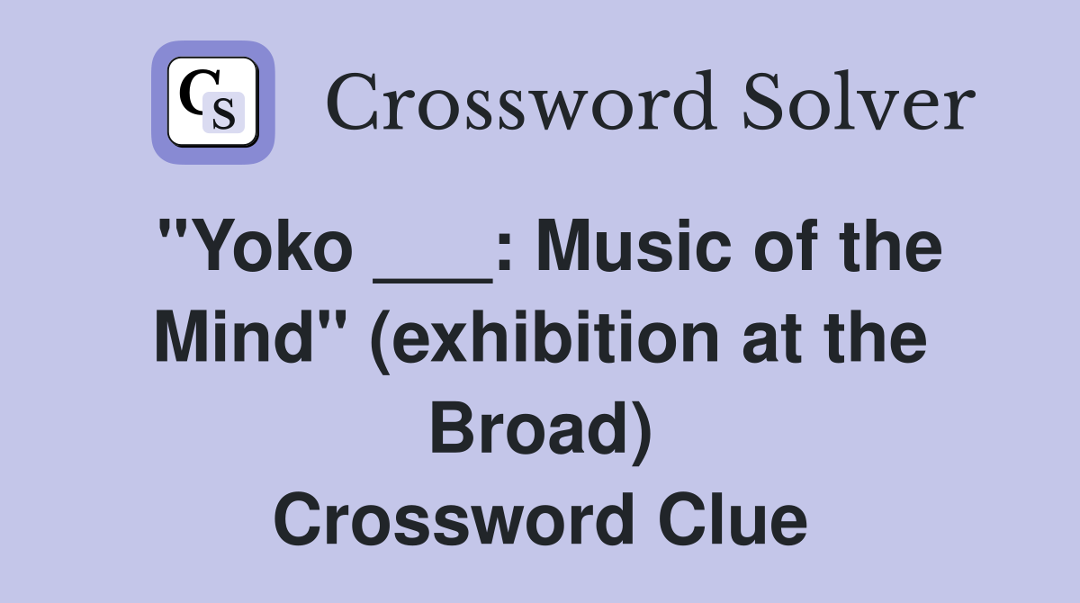 "Yoko ___: Music of the Mind" (exhibition at the Broad) Crossword Clue