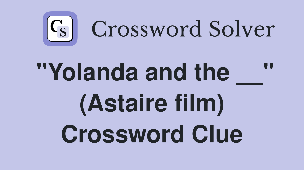 "Yolanda and the __" (Astaire film) Crossword Clue