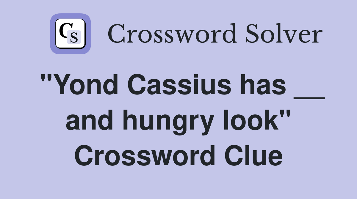 "Yond Cassius has __ and hungry look" Crossword Clue