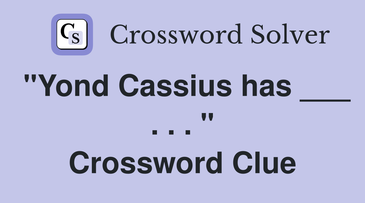 "Yond Cassius has ___ . . . " Crossword Clue