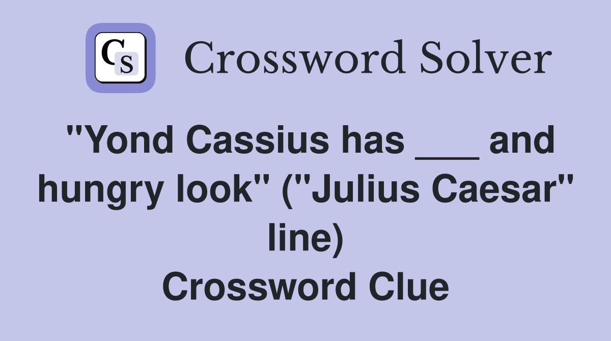 "Yond Cassius has ___ and hungry look" ("Julius Caesar" line) Crossword Clue