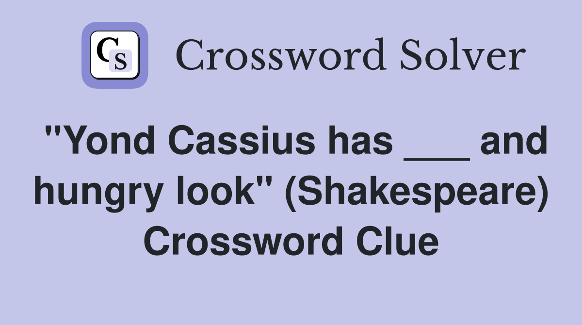 "Yond Cassius has ___ and hungry look" (Shakespeare) Crossword Clue
