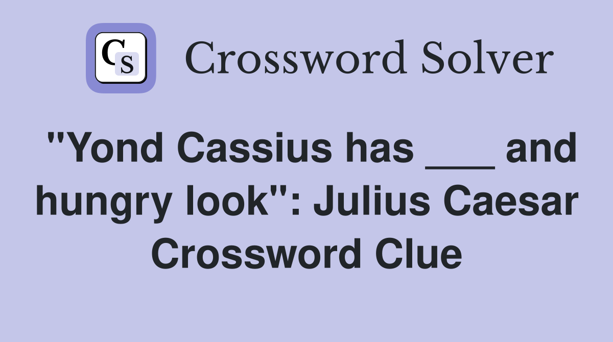 "Yond Cassius has ___ and hungry look": Julius Caesar Crossword Clue