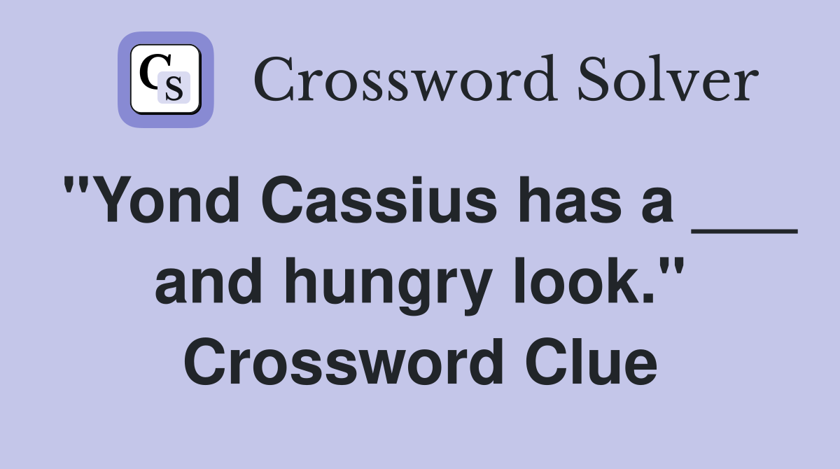 "Yond Cassius has a ___ and hungry look." Crossword Clue