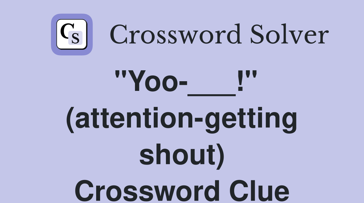 "Yoo-___!" (attention-getting shout) Crossword Clue
