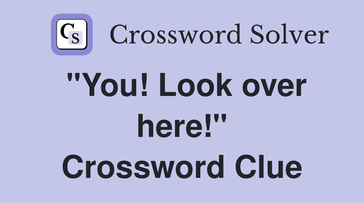 "You! Look over here!" Crossword Clue