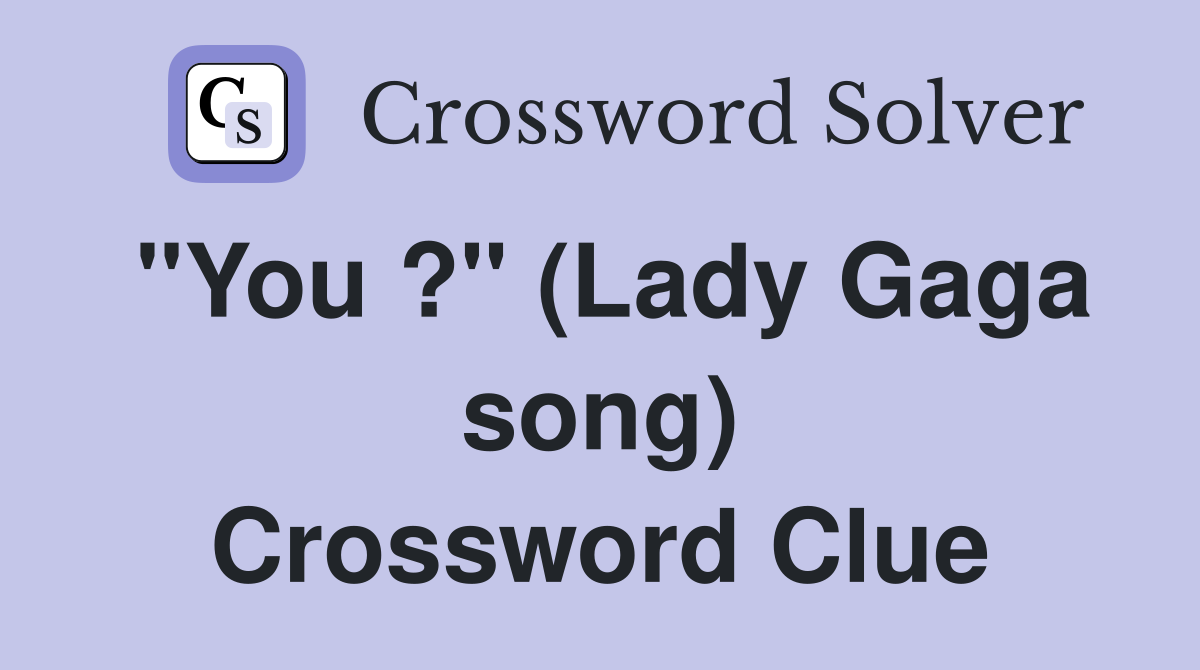"You ?" (Lady Gaga song) Crossword Clue