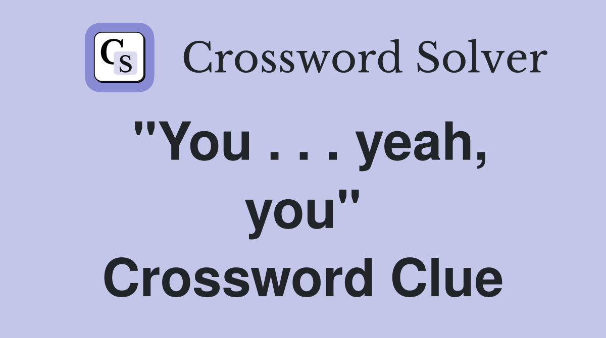 "You . . . yeah, you" Crossword Clue
