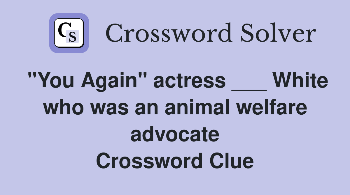 "You Again" actress ___ White who was an animal welfare advocate Crossword Clue