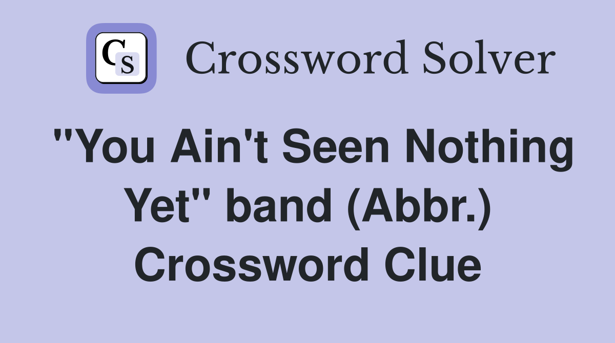 "You Ain't Seen Nothing Yet" band (Abbr.) Crossword Clue