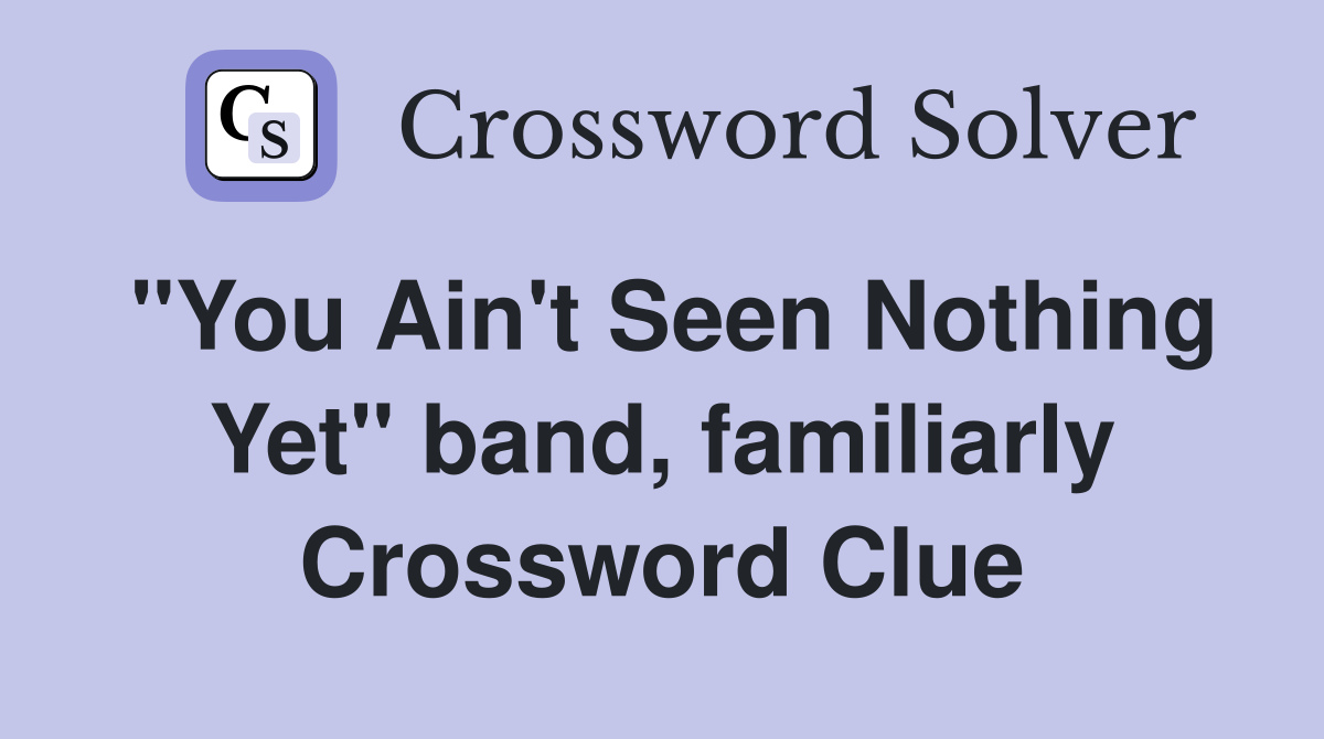 "You Ain't Seen Nothing Yet" band, familiarly Crossword Clue