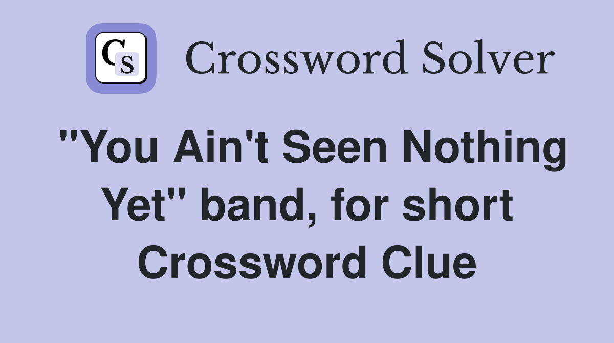 "You Ain't Seen Nothing Yet" band, for short Crossword Clue