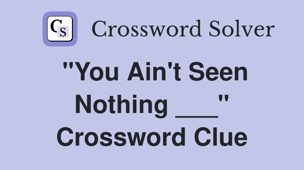 "You Ain't Seen Nothing ___" Crossword Clue