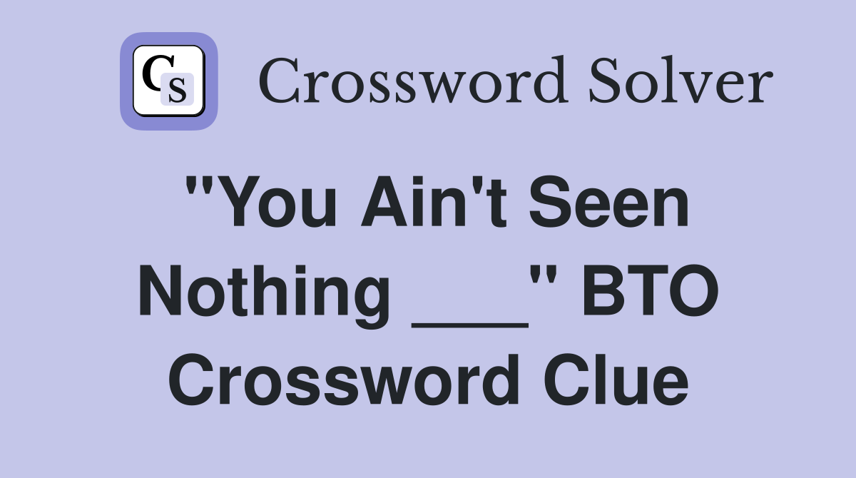 "You Ain't Seen Nothing ___" BTO Crossword Clue