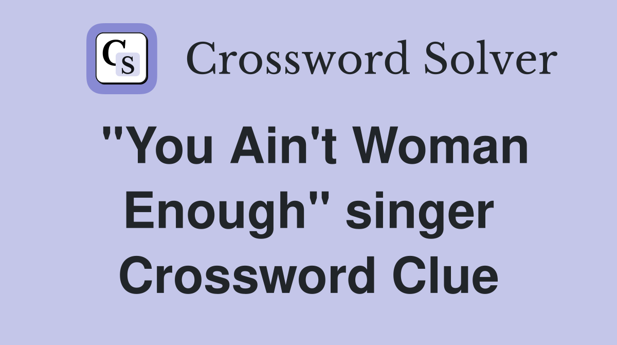"You Ain't Woman Enough" singer Crossword Clue
