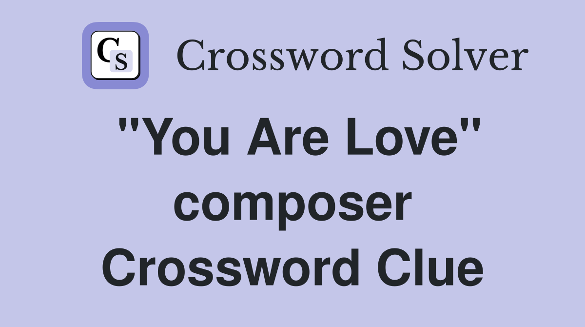 "You Are Love" composer Crossword Clue
