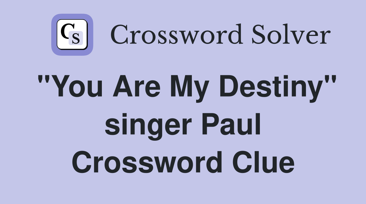 "You Are My Destiny" singer Paul Crossword Clue