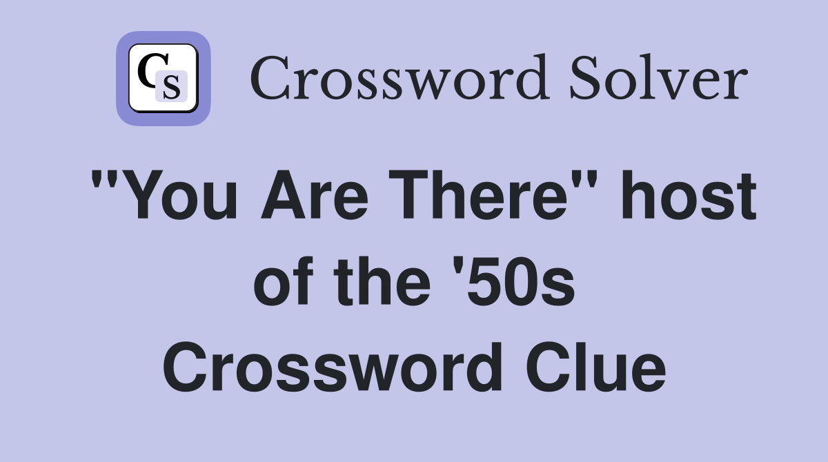 "You Are There" host of the '50s Crossword Clue