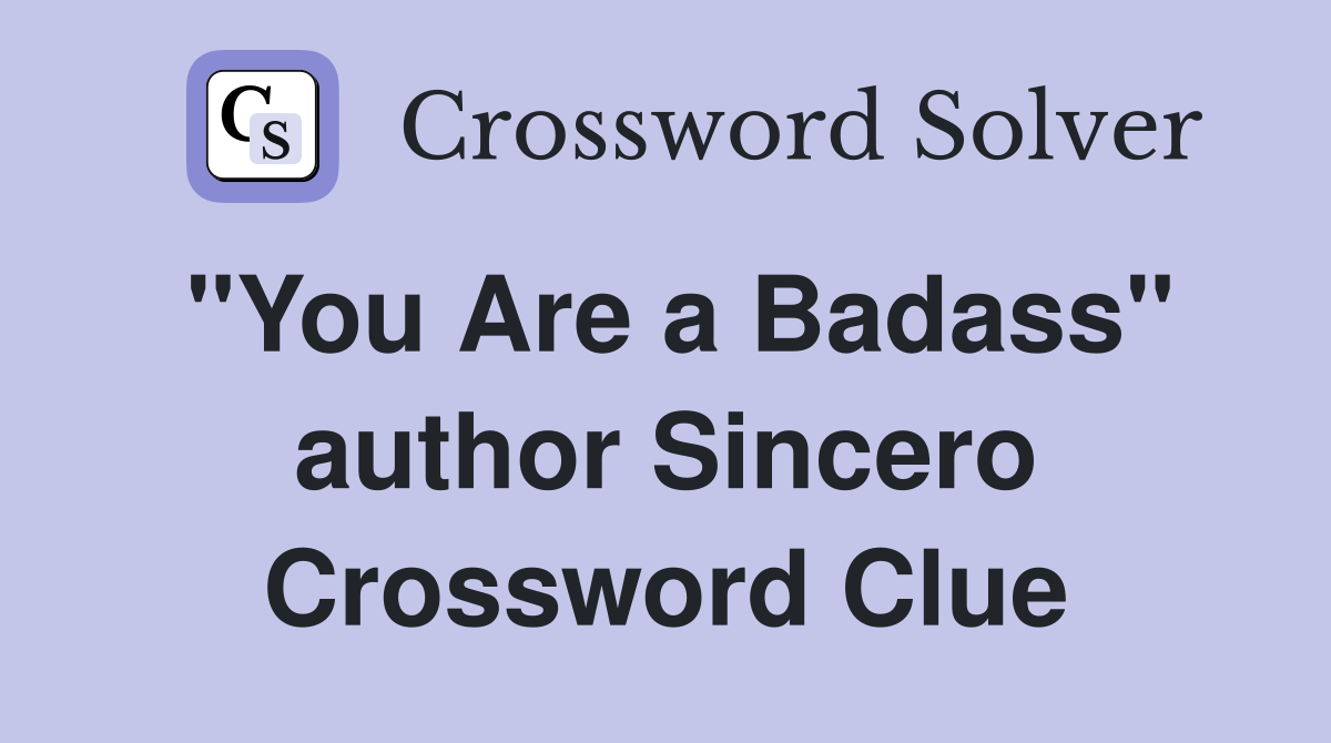 "You Are a Badass" author Sincero Crossword Clue