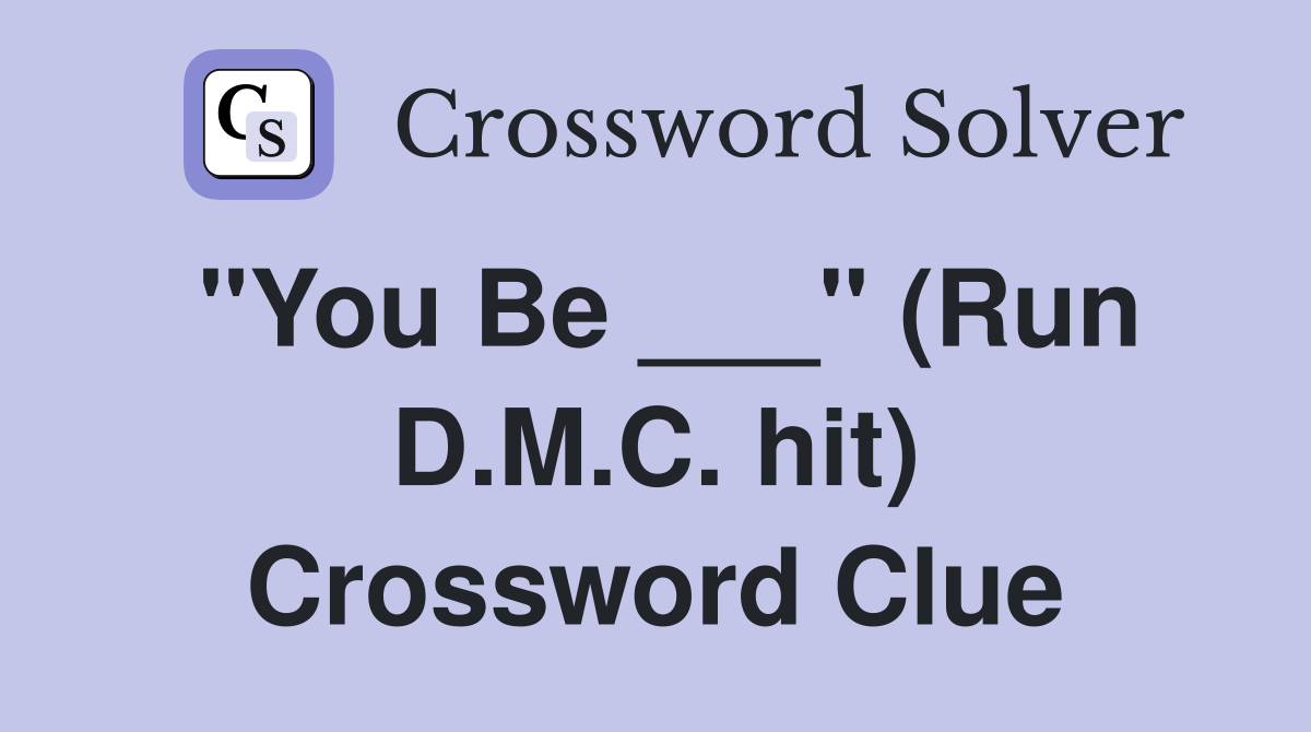 "You Be ___" (Run D.M.C. hit) Crossword Clue