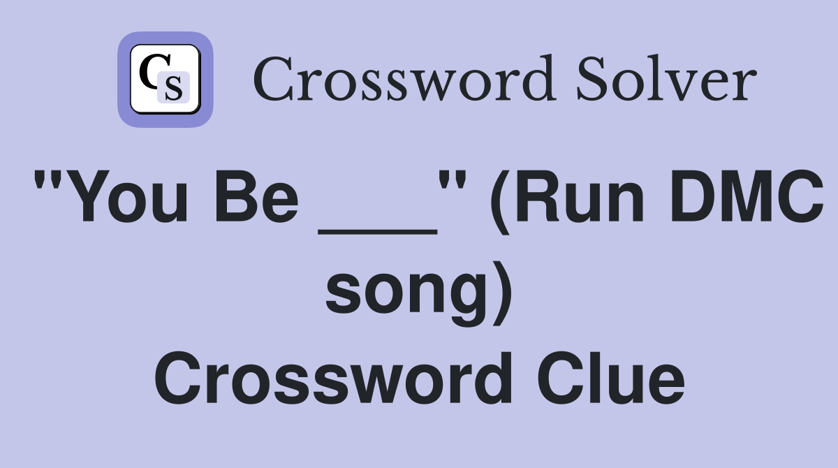 "You Be ___" (Run DMC song) Crossword Clue