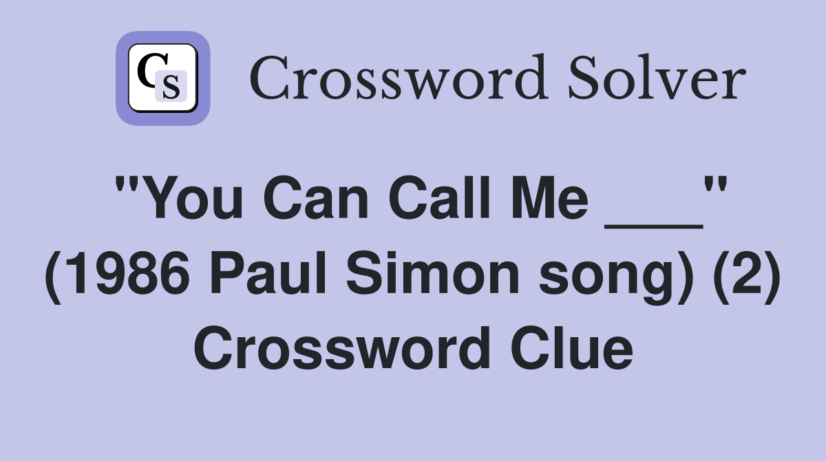 "You Can Call Me ___" (1986 Paul Simon song) (2) Crossword Clue