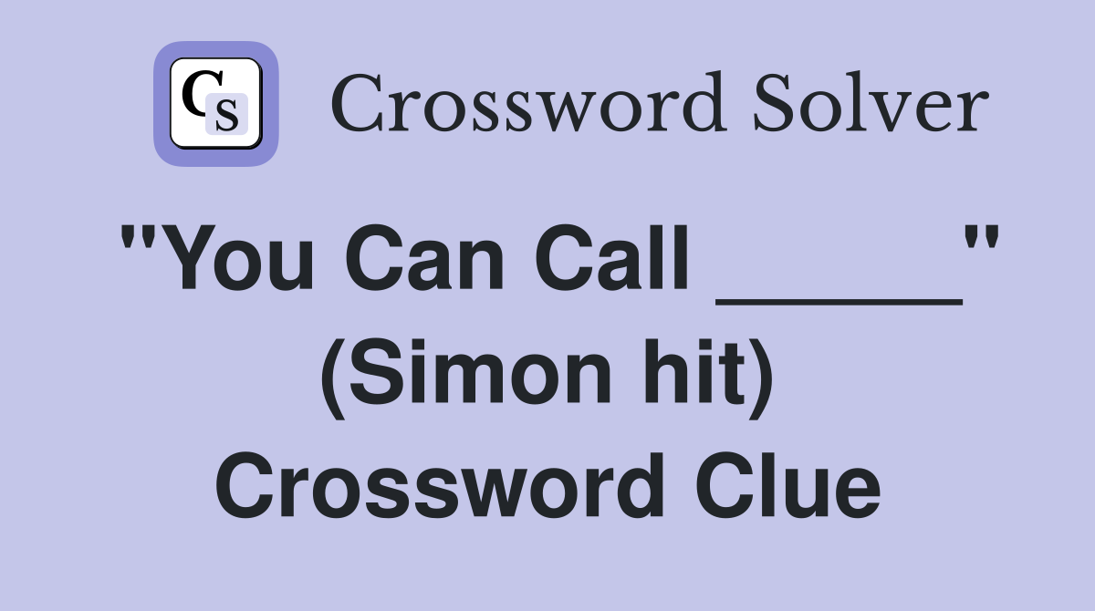 "You Can Call _____" (Simon hit) Crossword Clue
