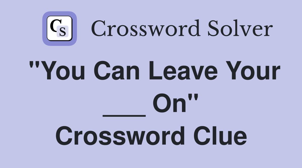 "You Can Leave Your ___ On" Crossword Clue
