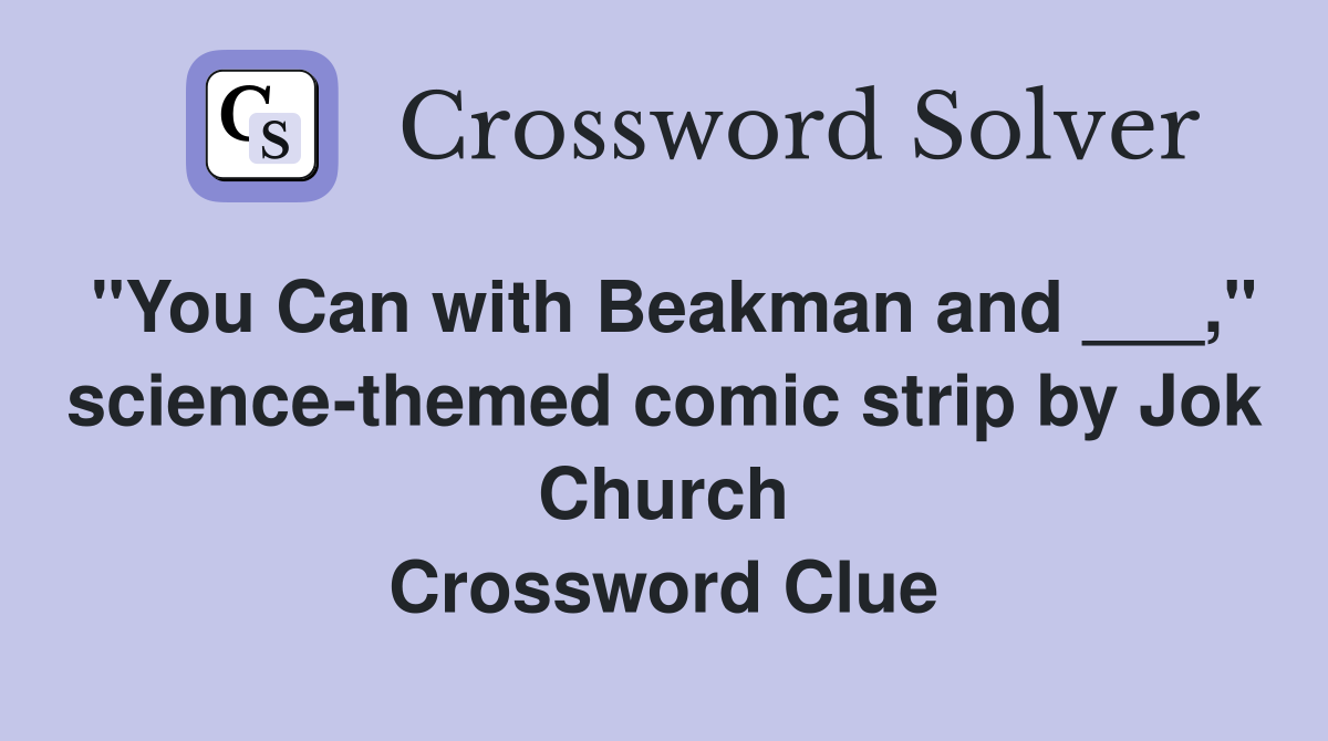 "You Can with Beakman and ___," science-themed comic strip by Jok Church Crossword Clue