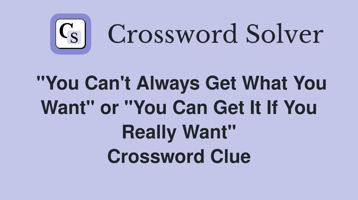 "You Can't Always Get What You Want" or "You Can Get It If You Really Want" Crossword Clue