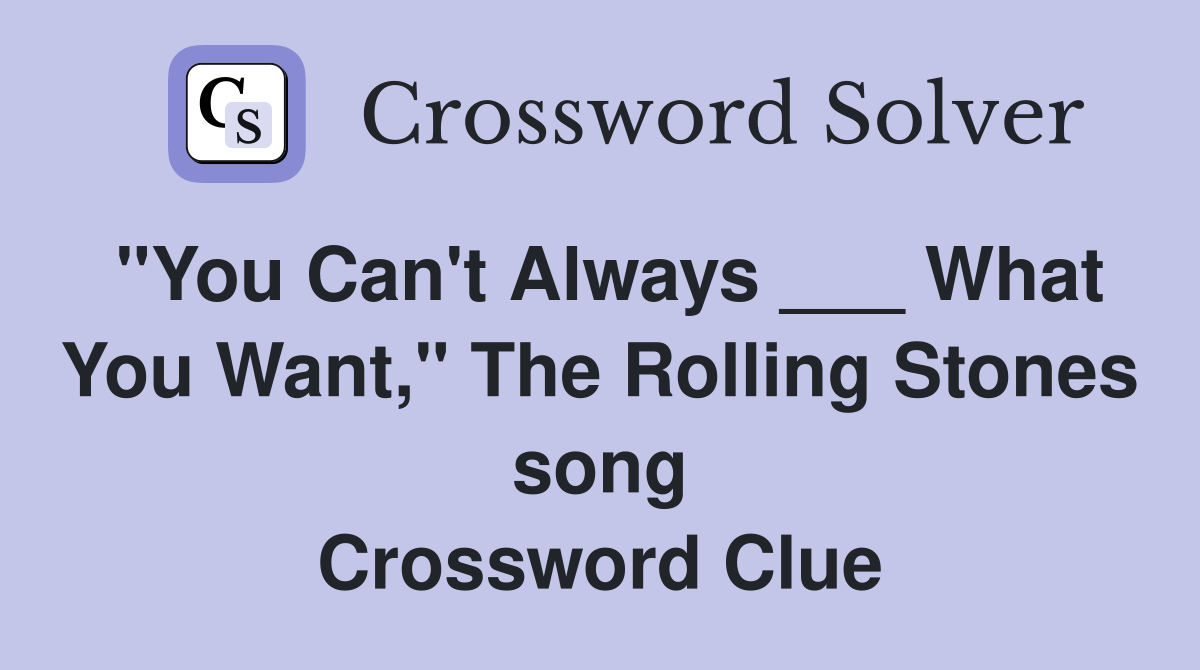 "You Can't Always ___ What You Want," The Rolling Stones song Crossword Clue