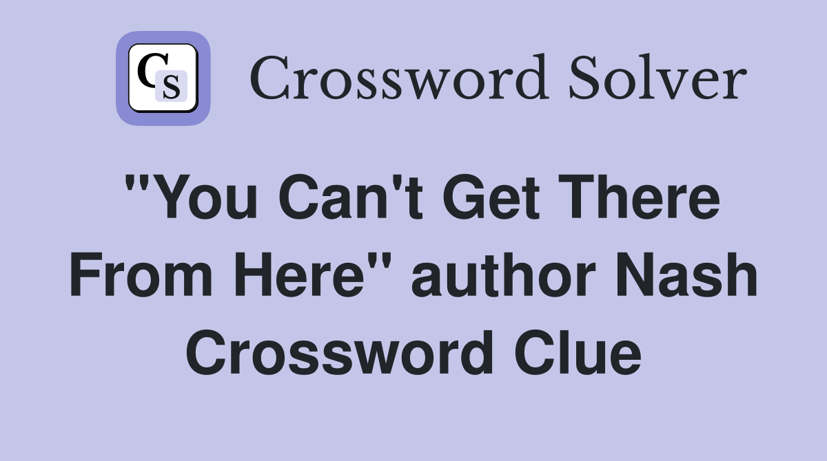 "You Can't Get There From Here" author Nash Crossword Clue