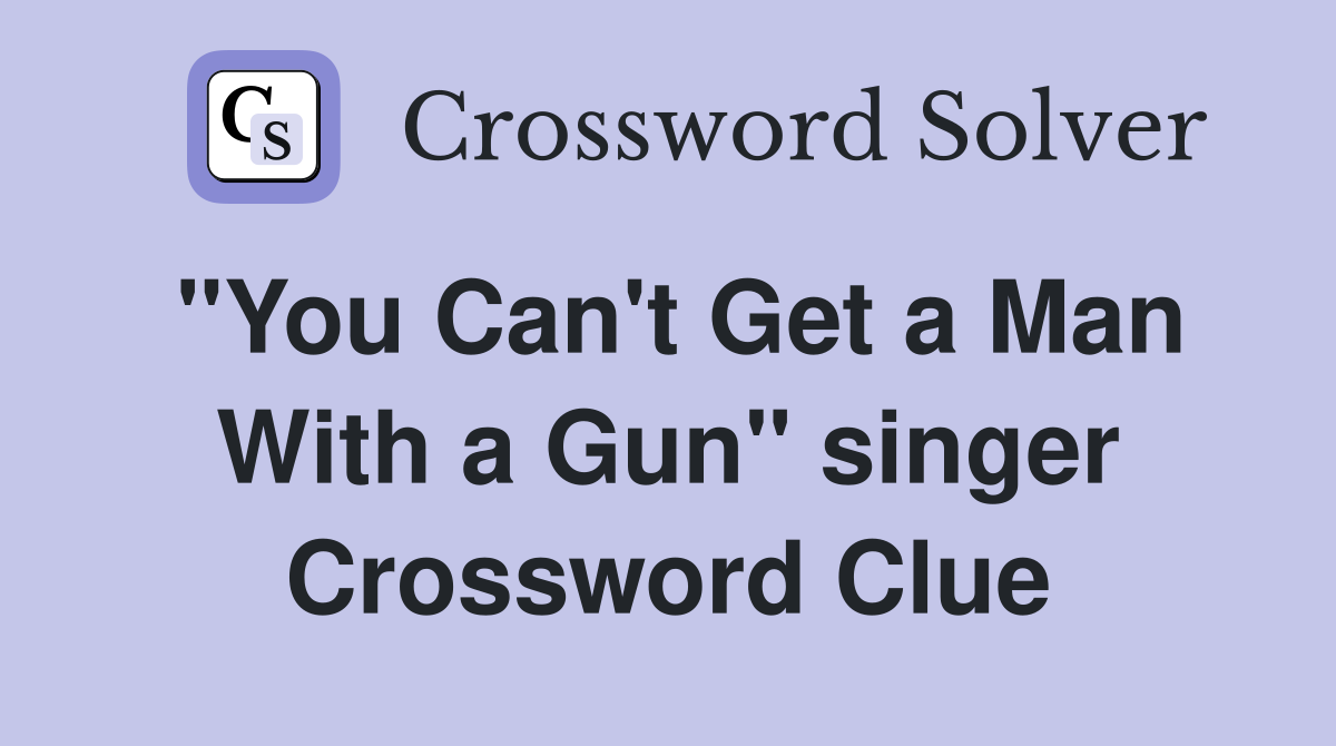 "You Can't Get a Man With a Gun" singer Crossword Clue