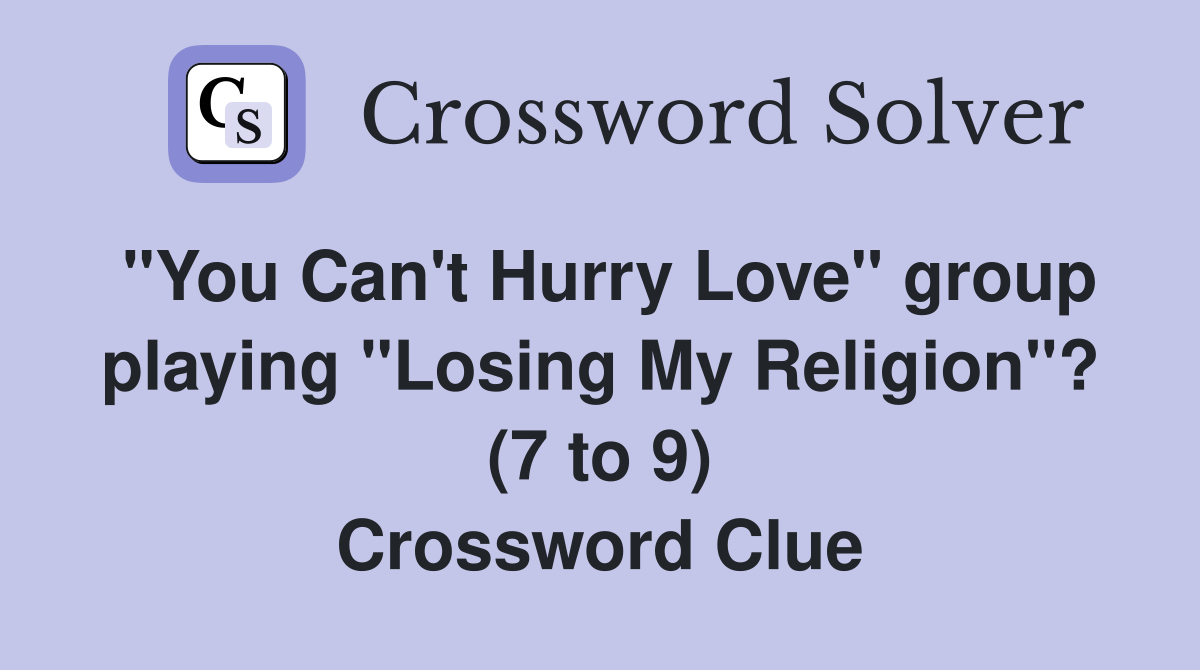 "You Can't Hurry Love" group playing "Losing My Religion"? (7 to 9) Crossword Clue