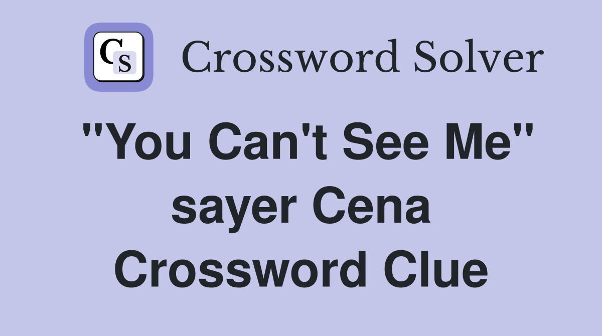 "You Can't See Me" sayer Cena Crossword Clue