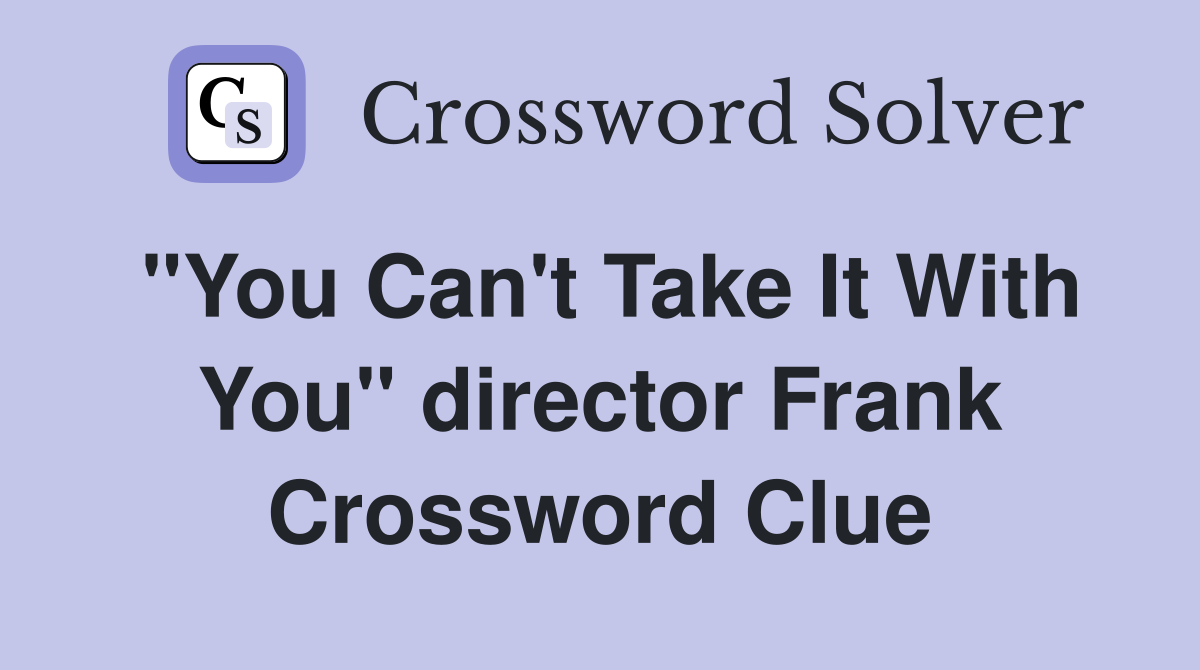 "You Can't Take It With You" director Frank Crossword Clue