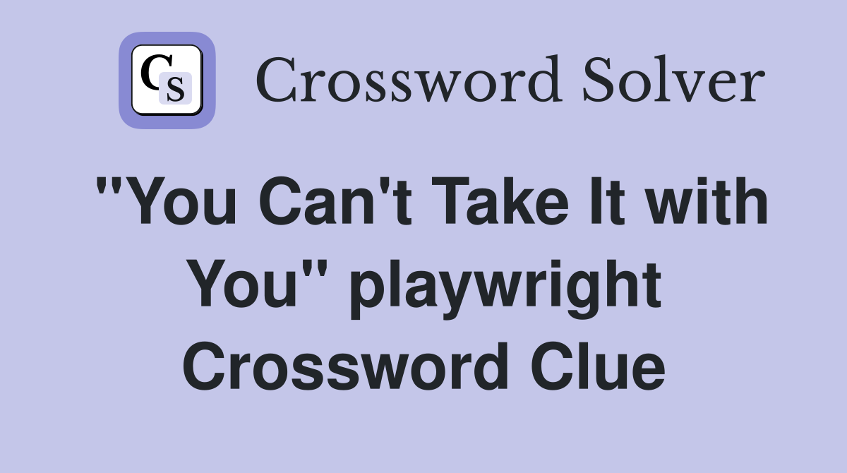 "You Can't Take It with You" playwright Crossword Clue