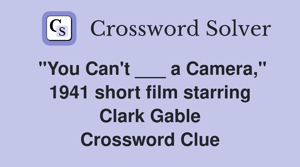 "You Can't ___ a Camera," 1941 short film starring Clark Gable Crossword Clue