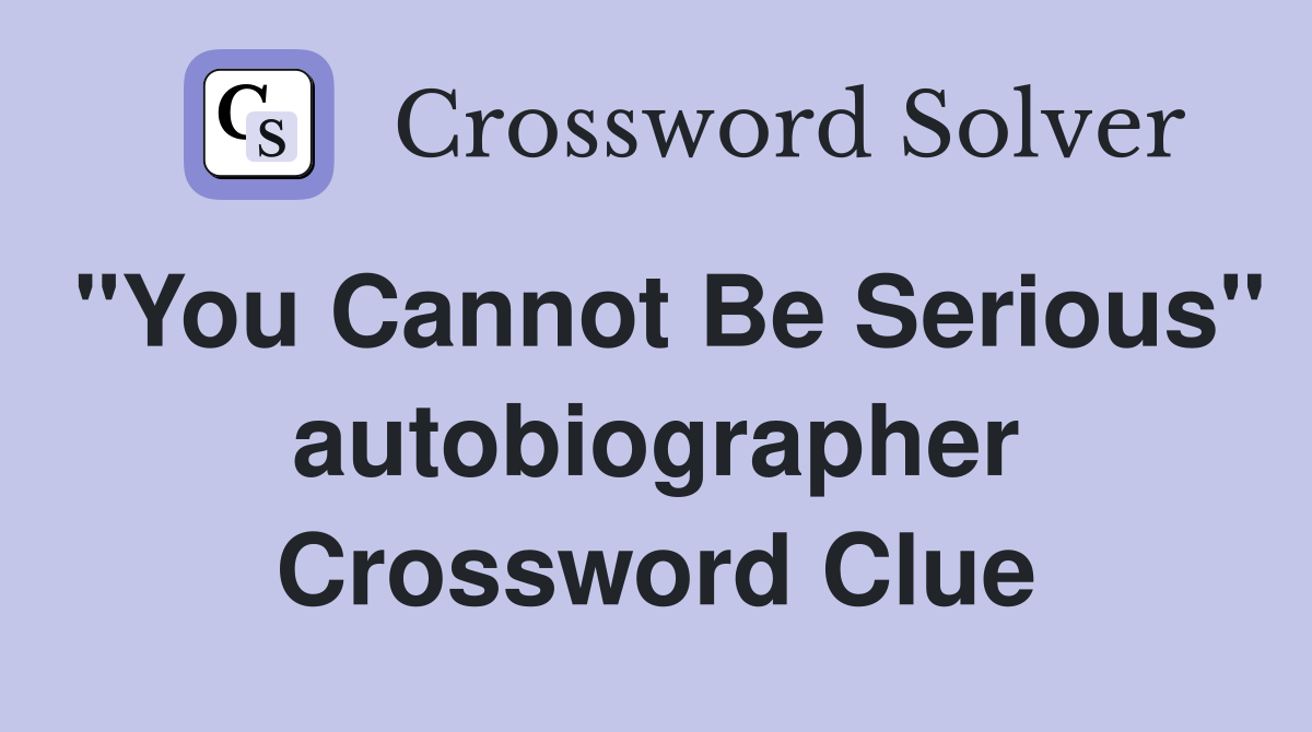 "You Cannot Be Serious" autobiographer Crossword Clue