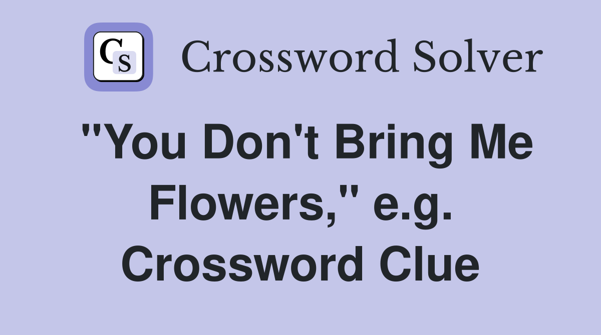 "You Don't Bring Me Flowers," e.g. Crossword Clue