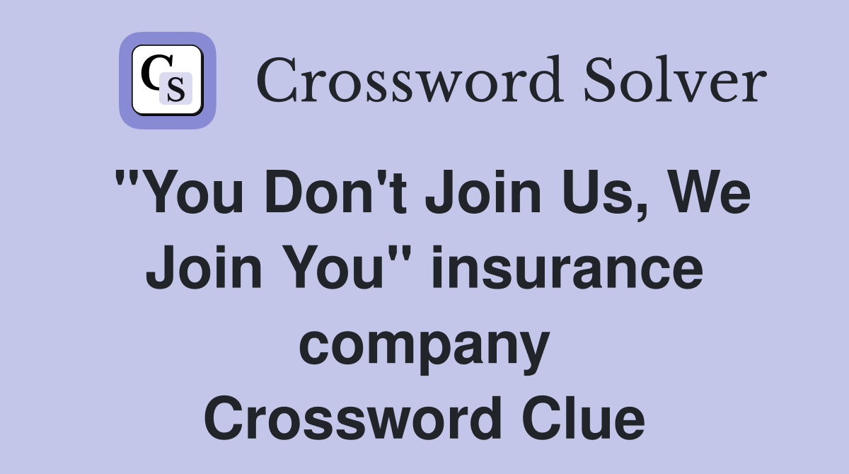 "You Don't Join Us, We Join You" insurance company Crossword Clue