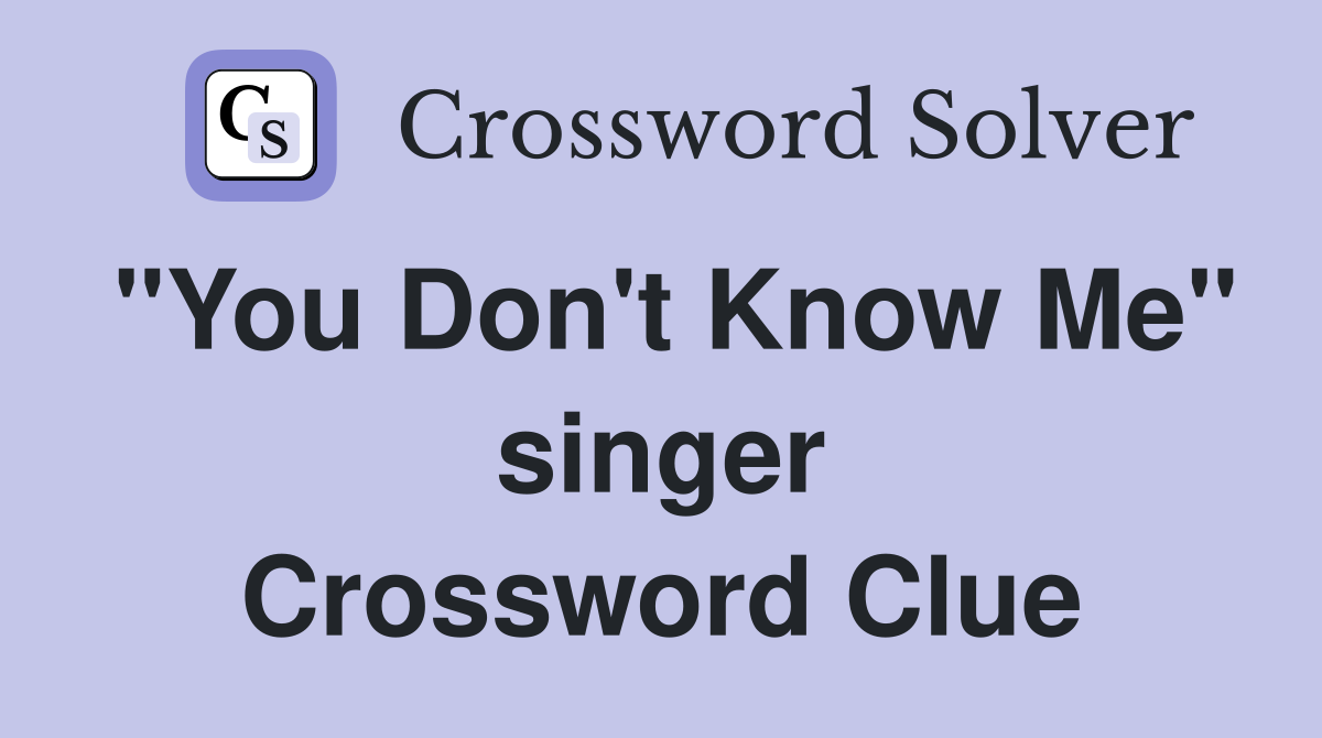 "You Don't Know Me" singer Crossword Clue