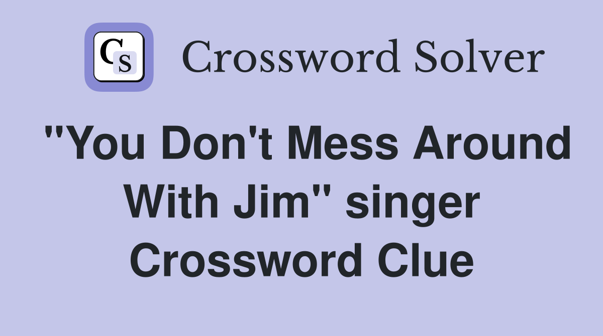 "You Don't Mess Around With Jim" singer Crossword Clue