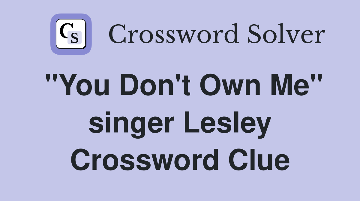 "You Don't Own Me" singer Lesley Crossword Clue