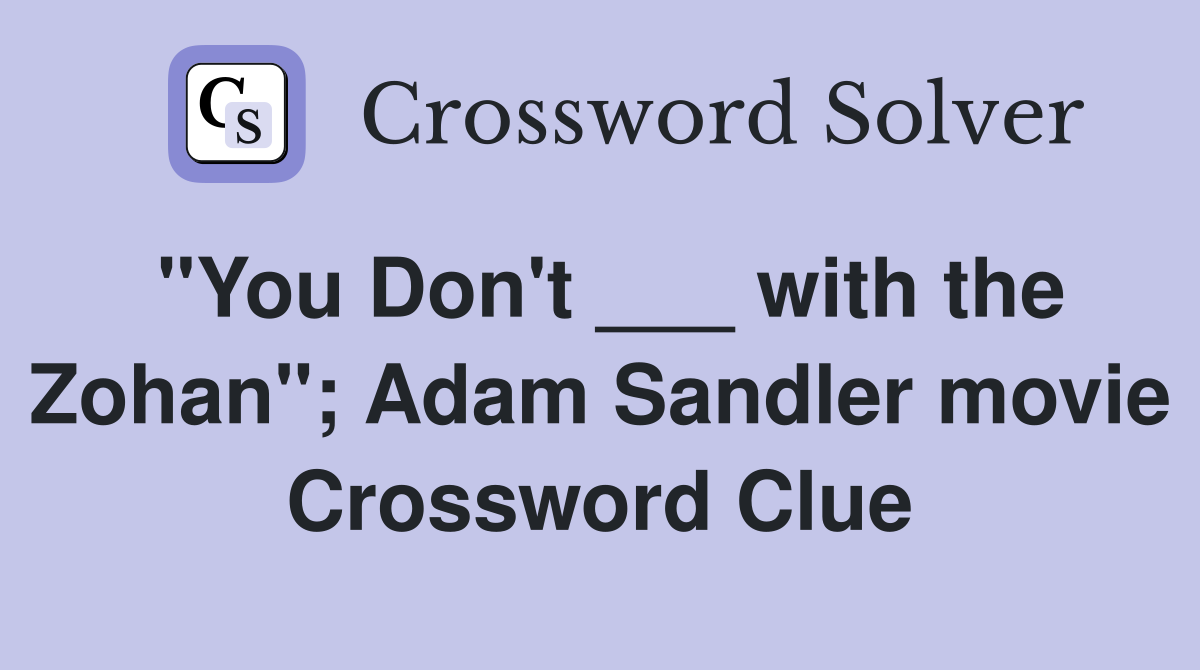 "You Don't ___ with the Zohan"; Adam Sandler movie Crossword Clue