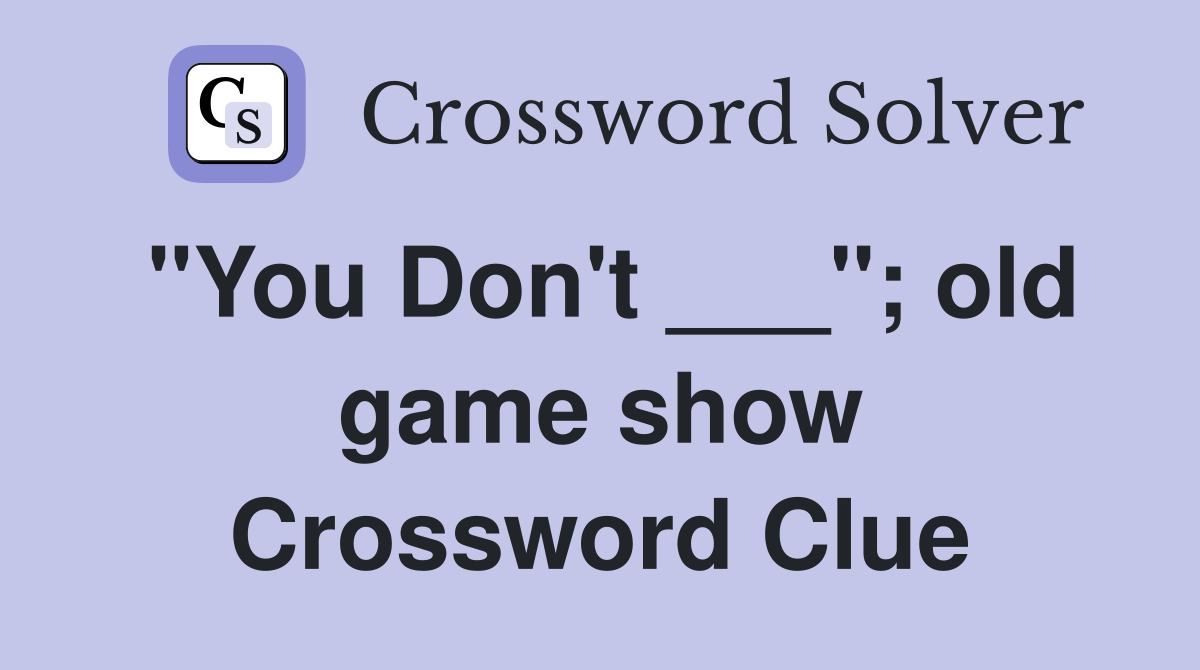 "You Don't ___"; old game show Crossword Clue
