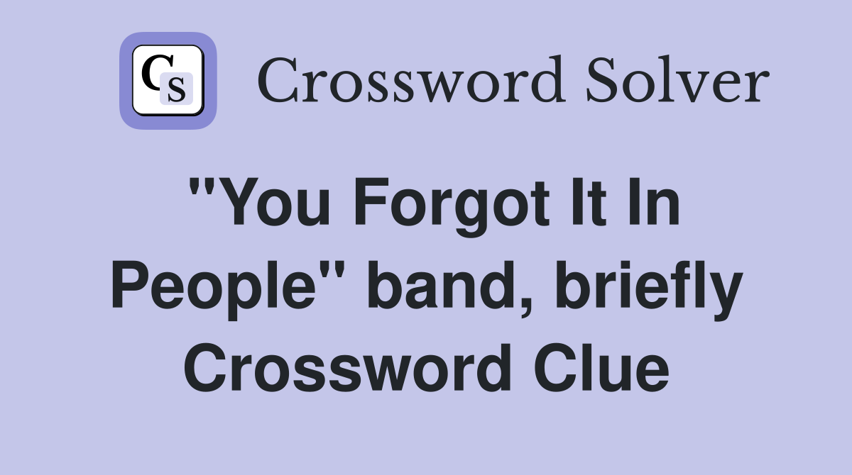"You Forgot It In People" band, briefly Crossword Clue